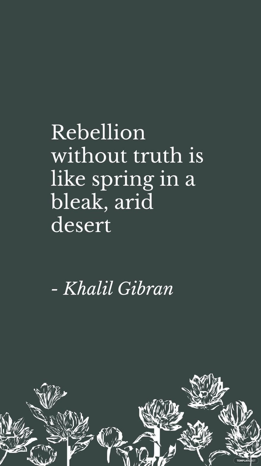 Khalil Gibran - Rebellion without truth is like spring in a bleak, arid desert