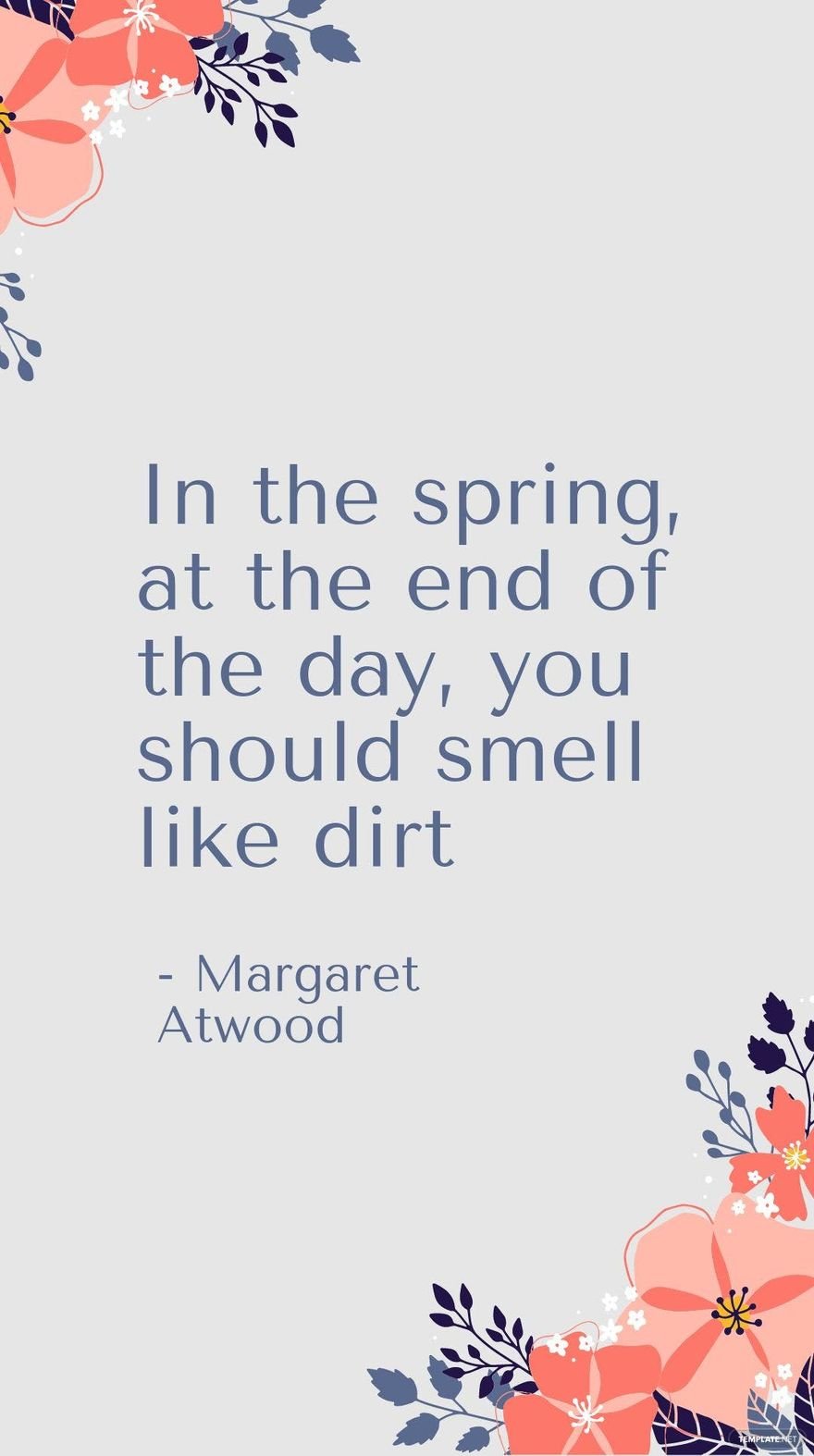 Margaret Atwood - In the spring, at the end of the day, you should smell like dirt