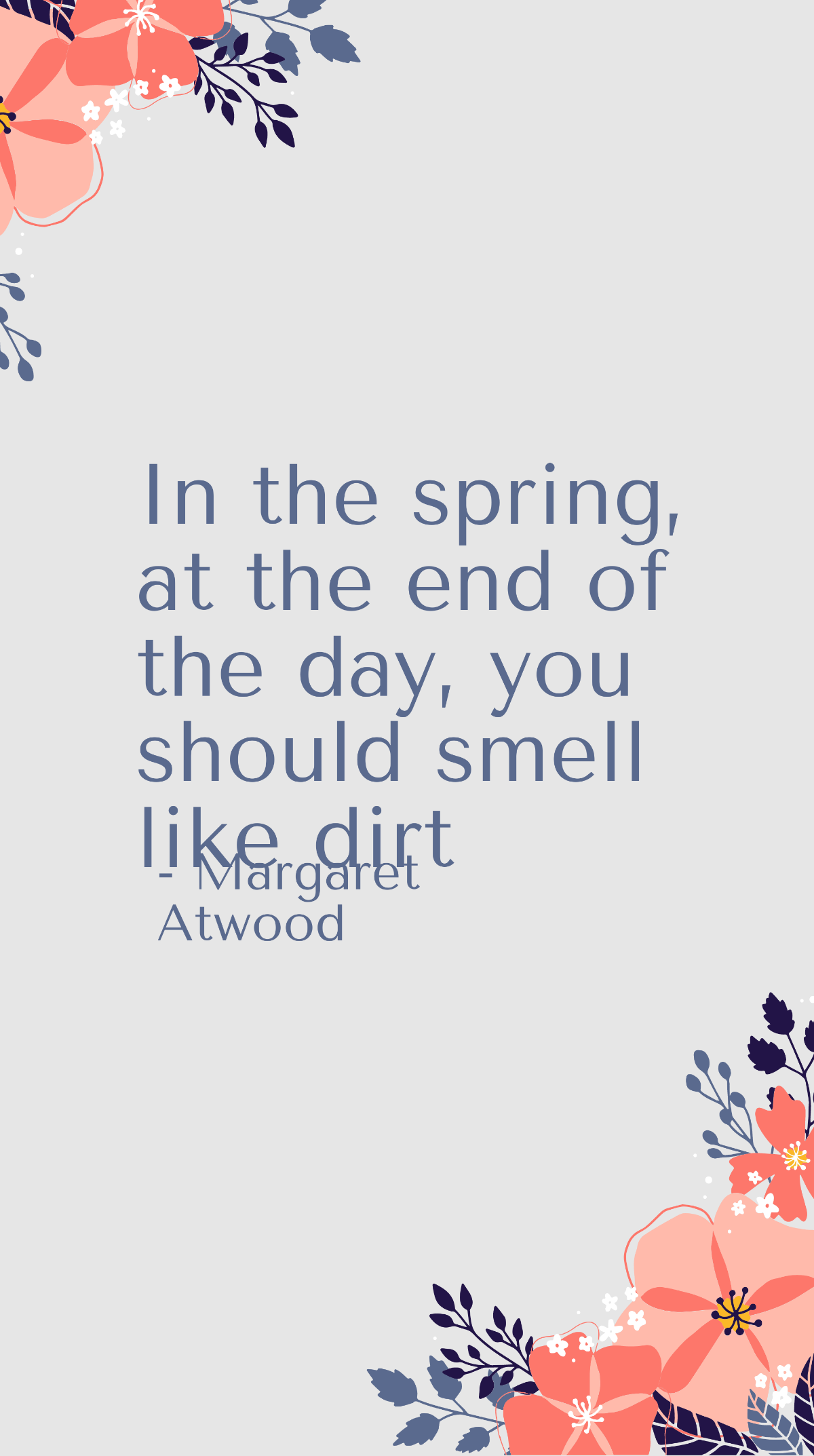 Margaret Atwood - In the spring, at the end of the day, you should smell like dirt