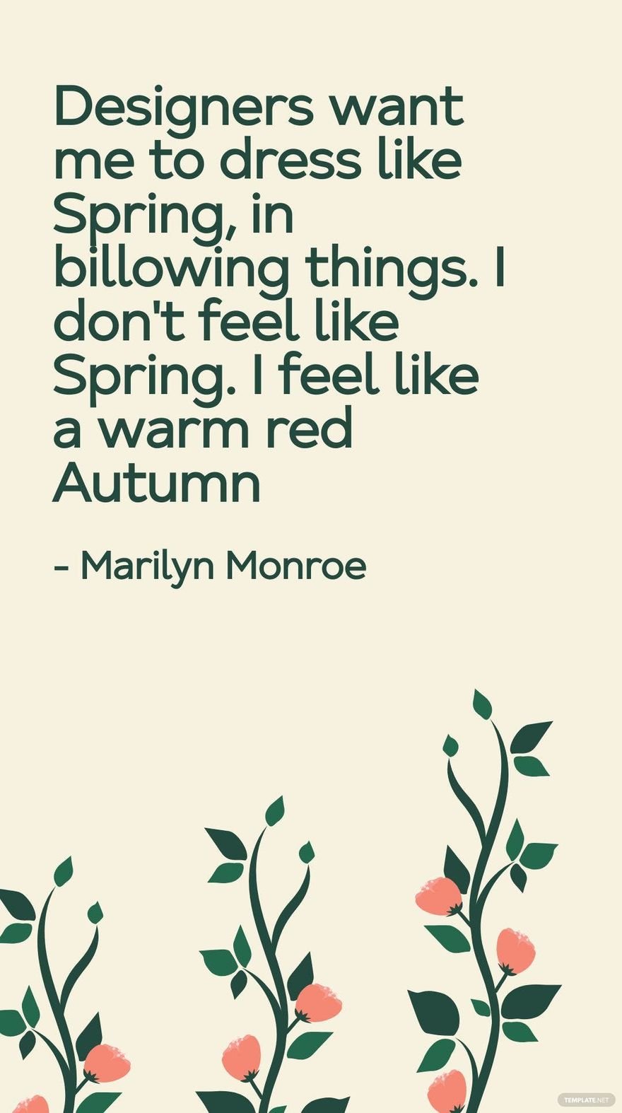Marilyn Monroe - Designers want me to dress like Spring, in billowing things. I don't feel like Spring. I feel like a warm red Autumn