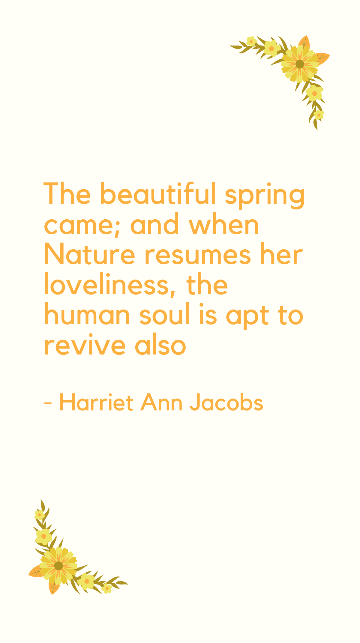 Harriet Ann Jacobs - The beautiful spring came; and when Nature resumes her loveliness, the human soul is apt to revive also
