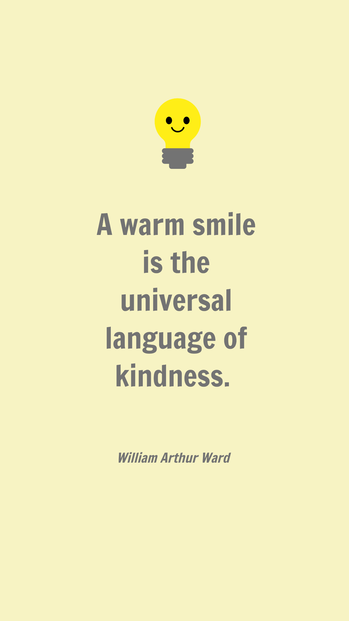 William Arthur Ward - A warm smile is the universal language of kindness. Template