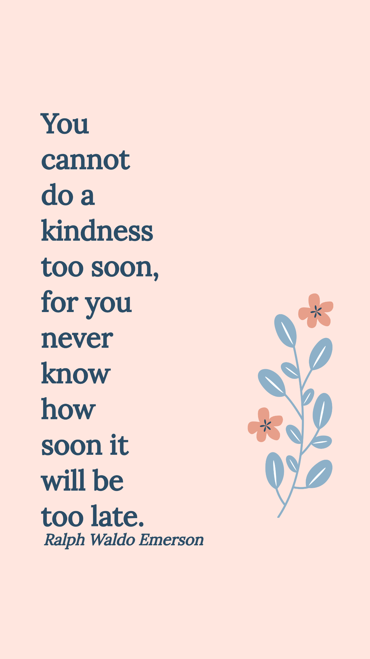 Ralph Waldo Emerson - You cannot do a kindness too soon, for you never know how soon it will be too late. Template