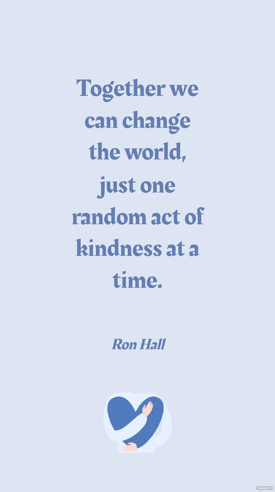 Ron Hall - Together we can change the world, just one random act of kindness at a time.