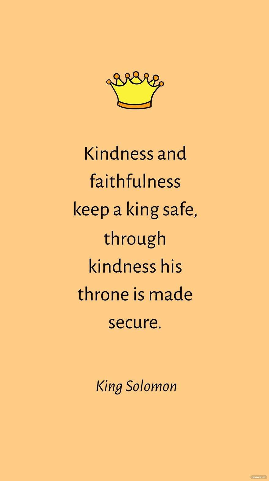 King Solomon - Kindness and faithfulness keep a king safe, through kindness his throne is made secure.