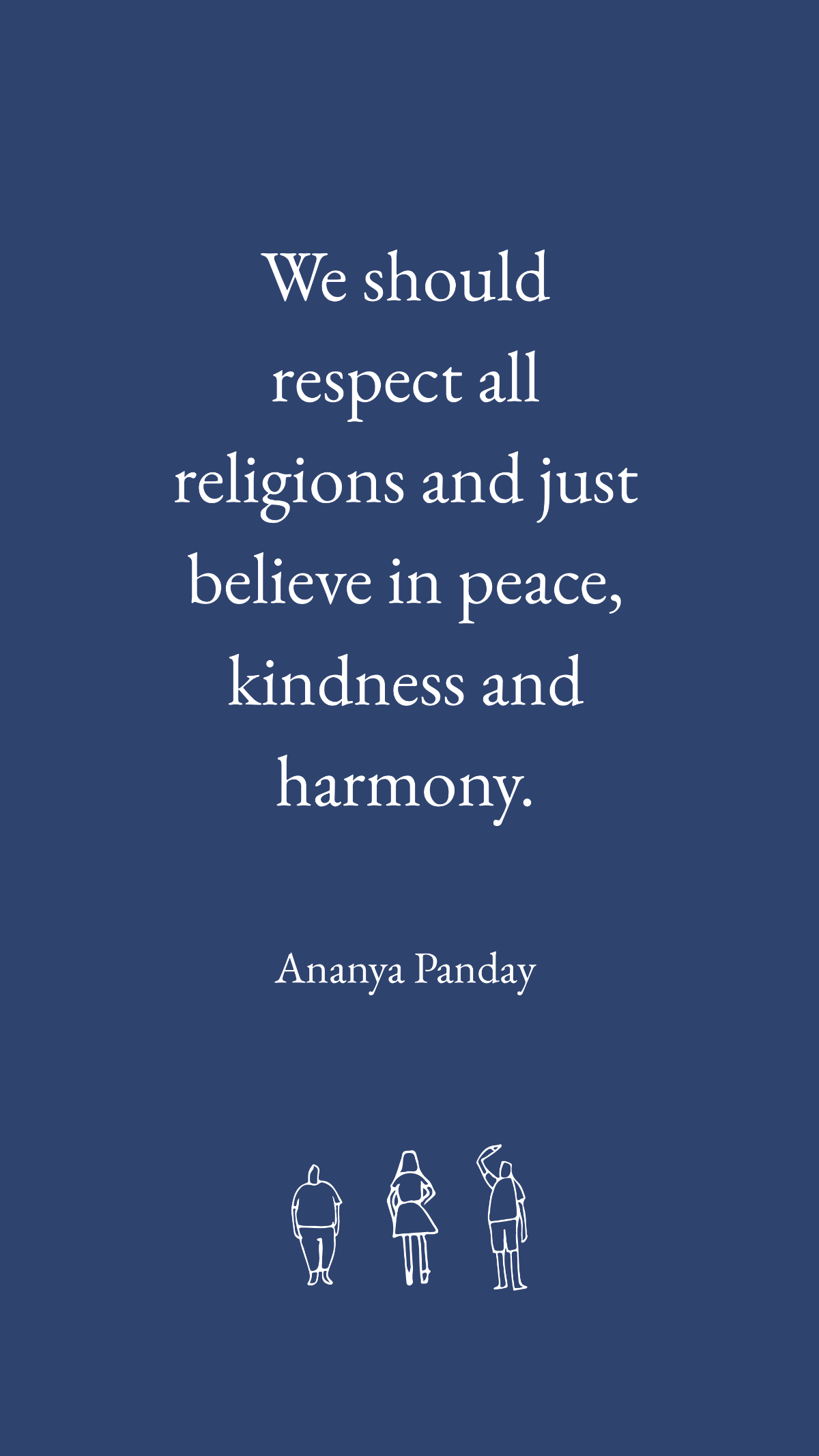 Ananya Panday - We should respect all religions and just believe in peace, kindness and harmony.