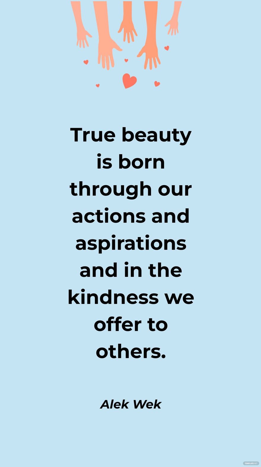 Alek Wek - True beauty is born through our actions and aspirations and in the kindness we offer to others.