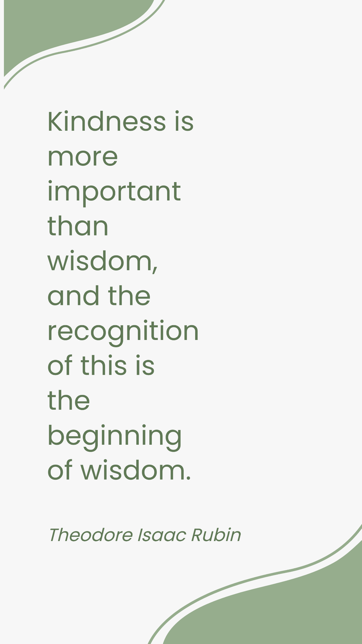 Theodore Isaac Rubin - Kindness is more important than wisdom, and the recognition of this is the beginning of wisdom.