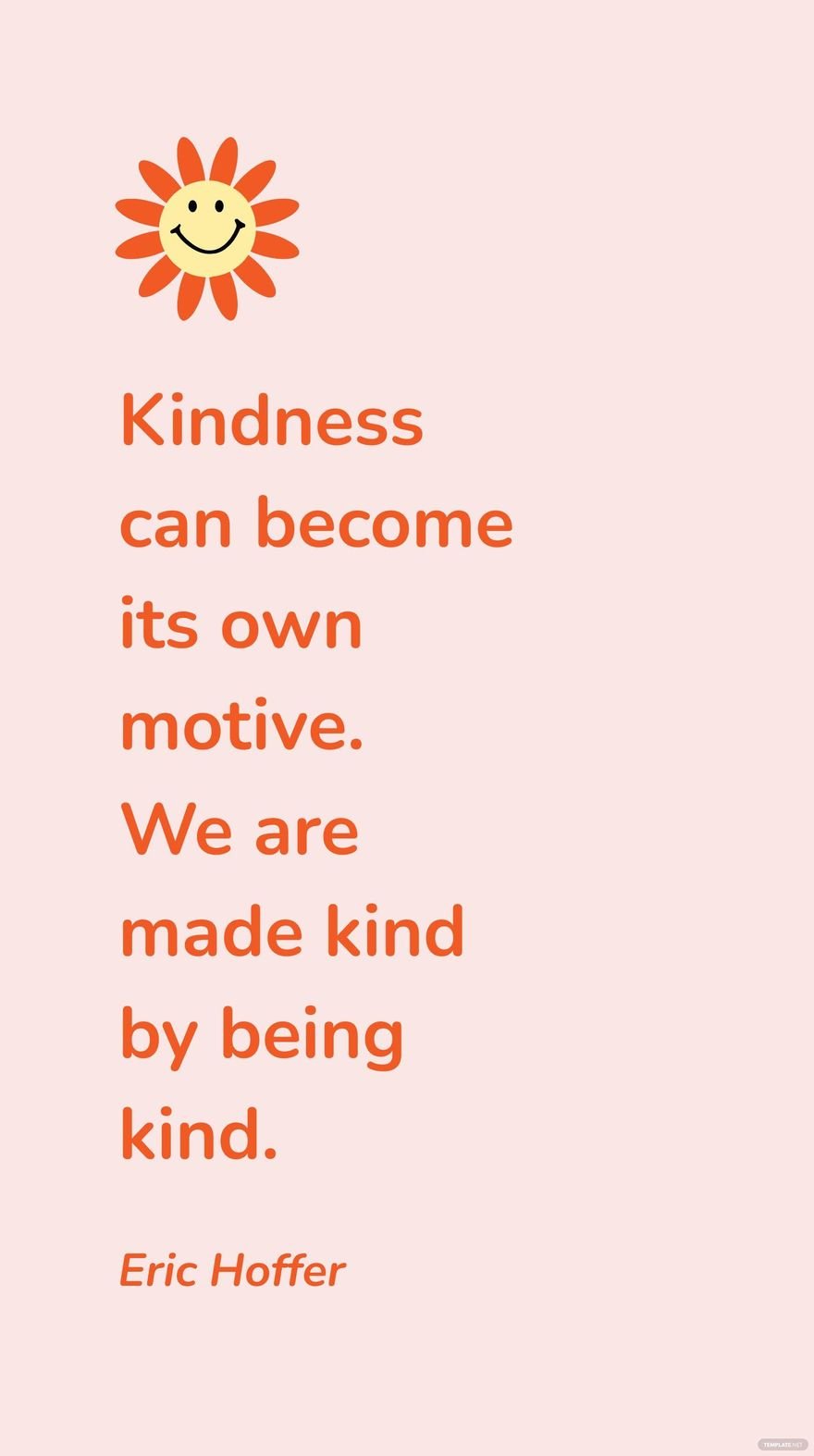 Eric Hoffer - Kindness can become its own motive. We are made kind by being kind.