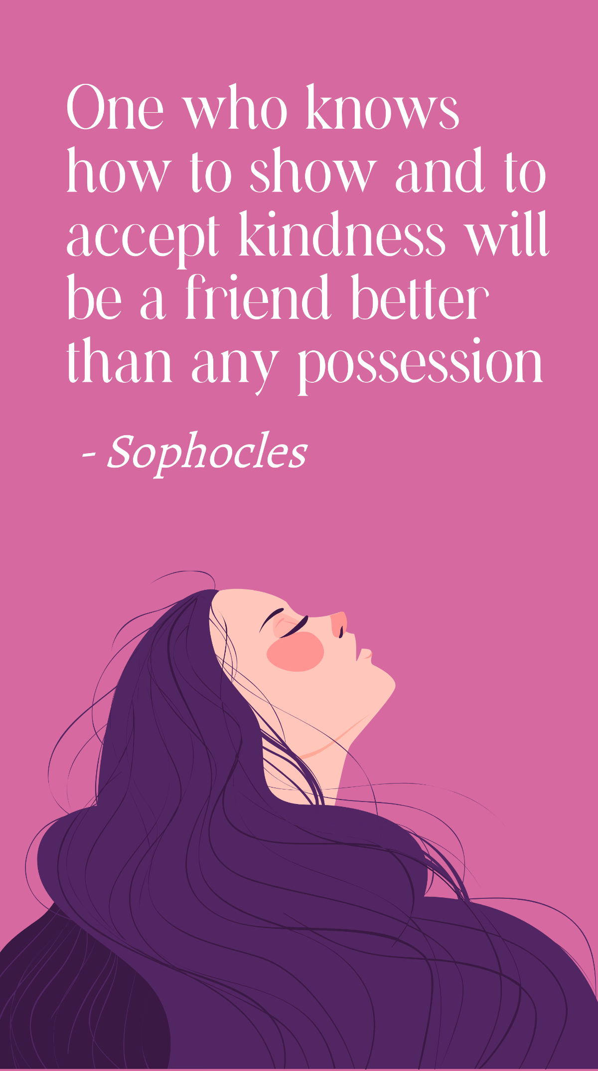 Sophocles - One who knows how to show and to accept kindness will be a friend better than any possession Template