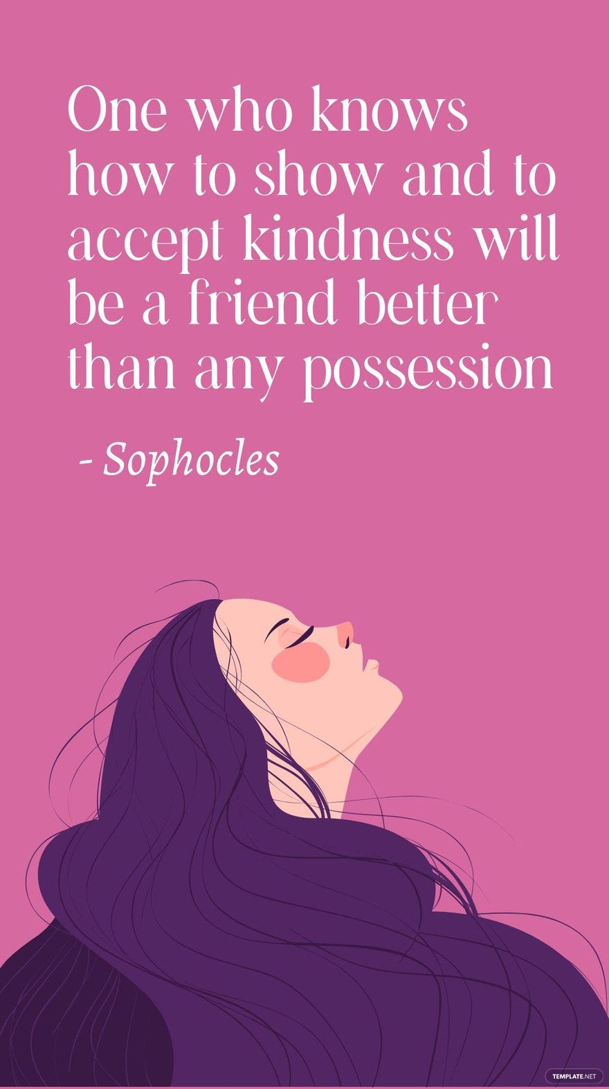 Sophocles - One who knows how to show and to accept kindness will be a friend better than any possession