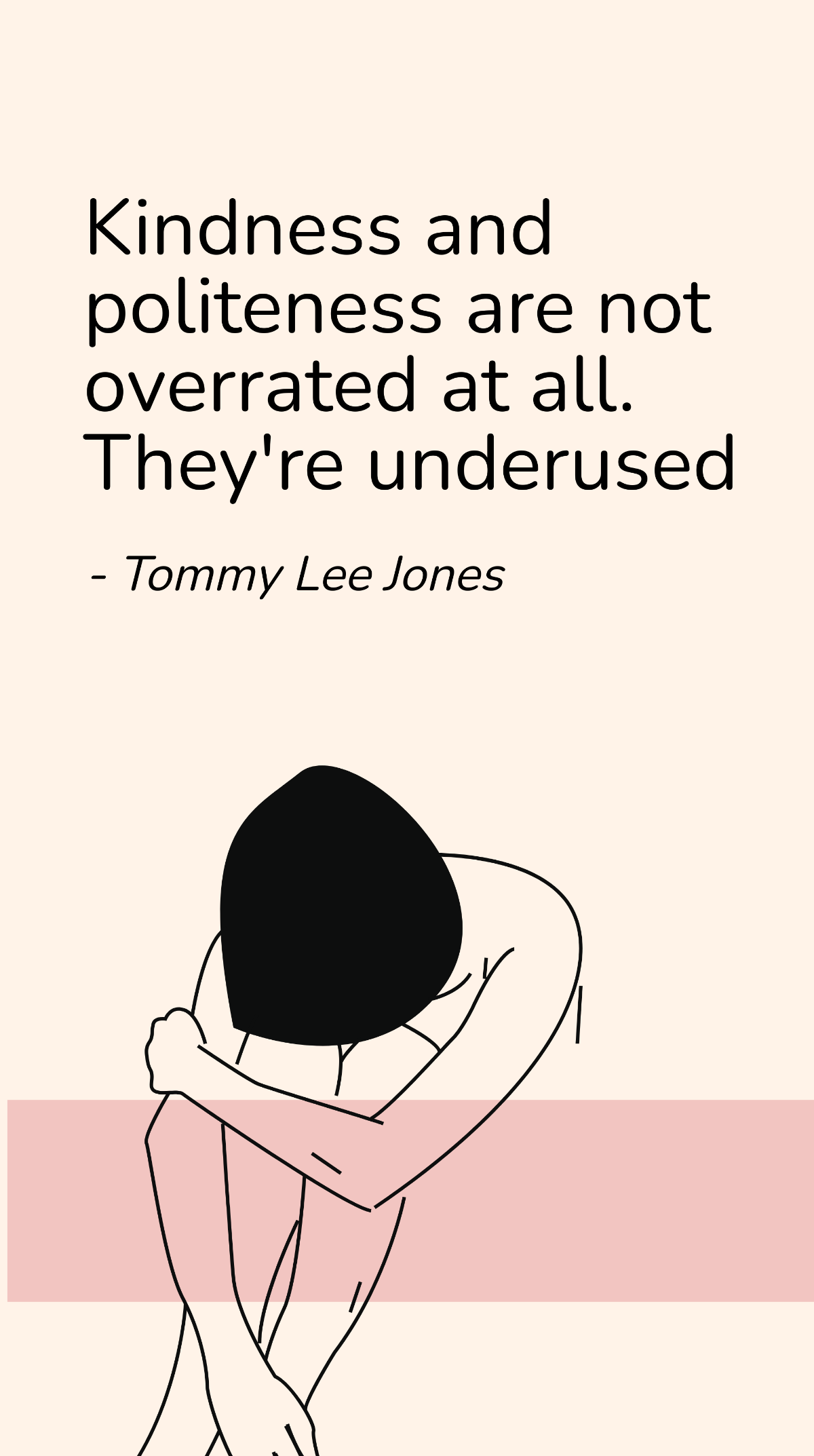 Tommy Lee Jones - Kindness and politeness are not overrated at all. They're underused Template