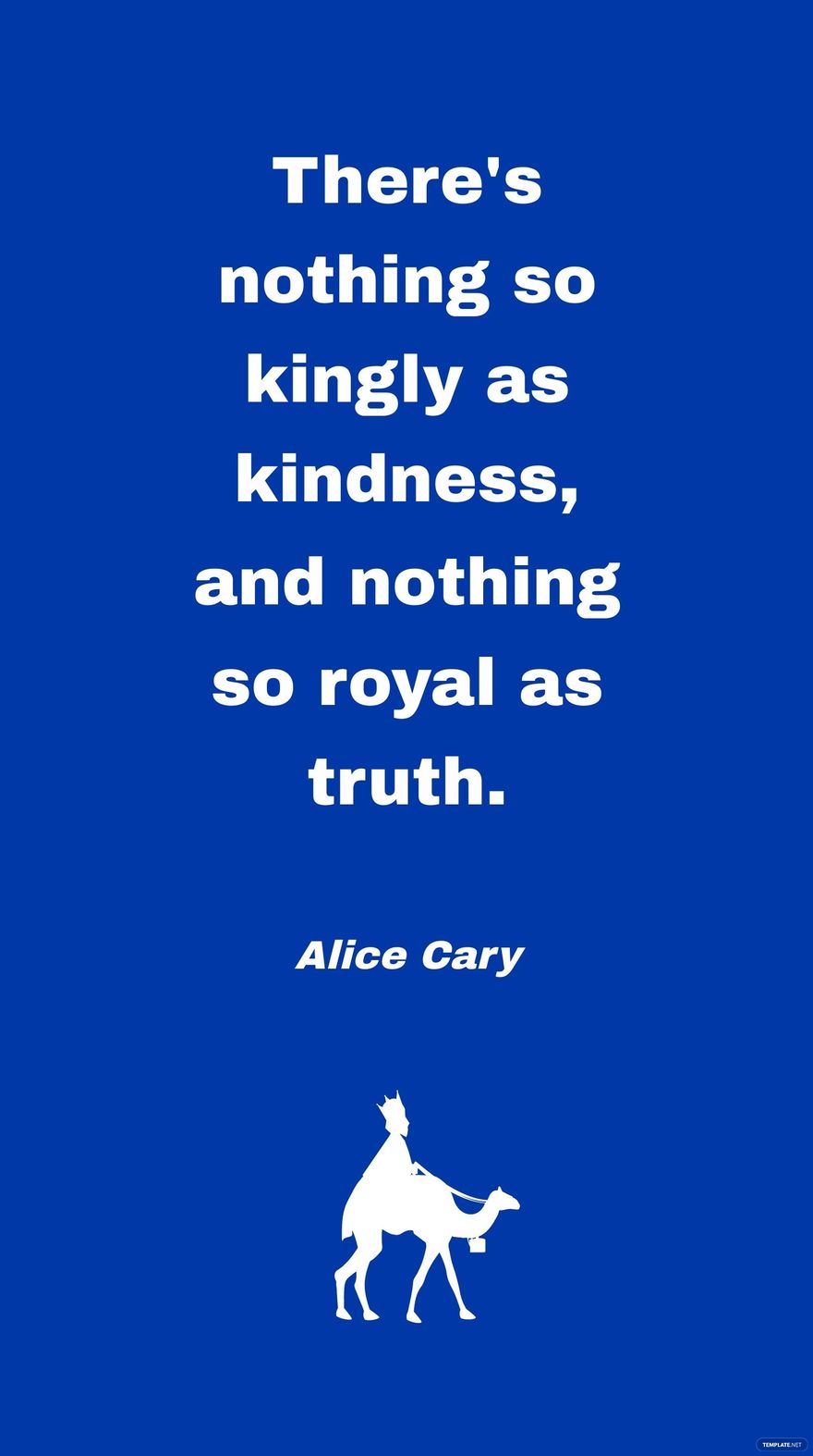 Alice Cary - There's nothing so kingly as kindness, and nothing so royal as truth.