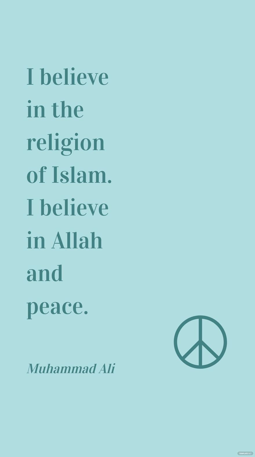 Muhammad Ali - I believe in the religion of Islam. I believe in Allah and peace.