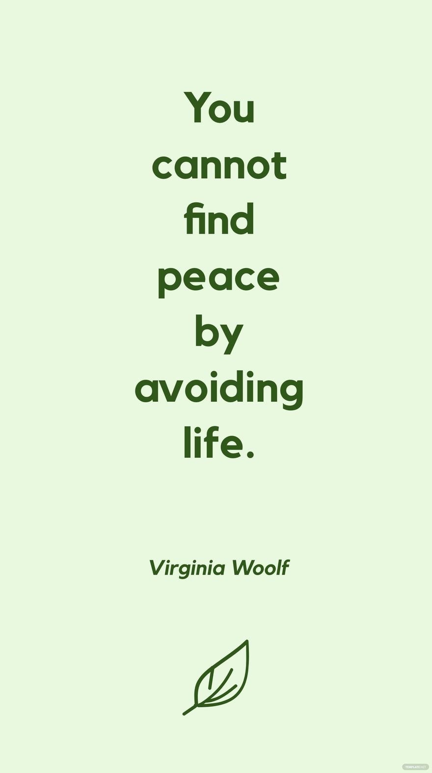 Virginia Woolf - You cannot find peace by avoiding life.