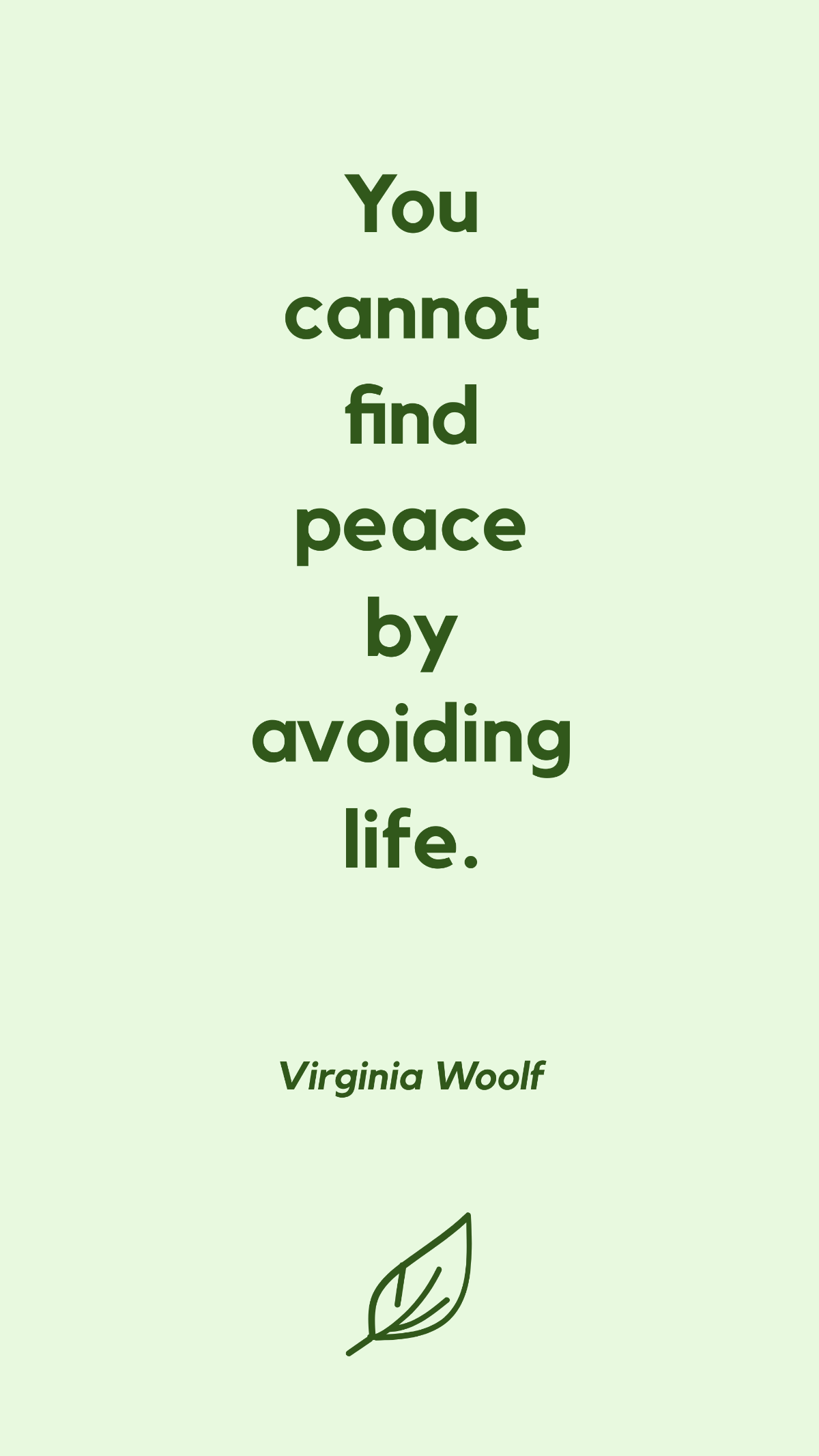 Virginia Woolf - You cannot find peace by avoiding life.
