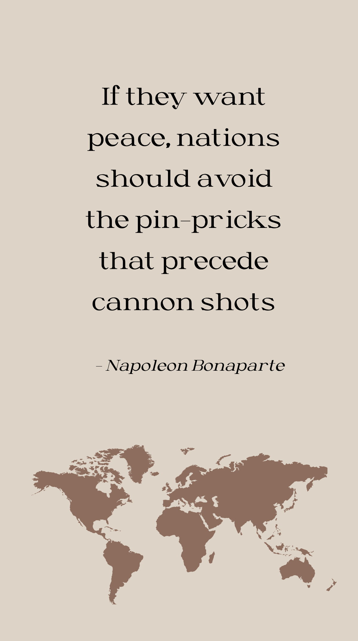 Napoleon Bonaparte - If they want peace, nations should avoid the pin-pricks that precede cannon shots Template