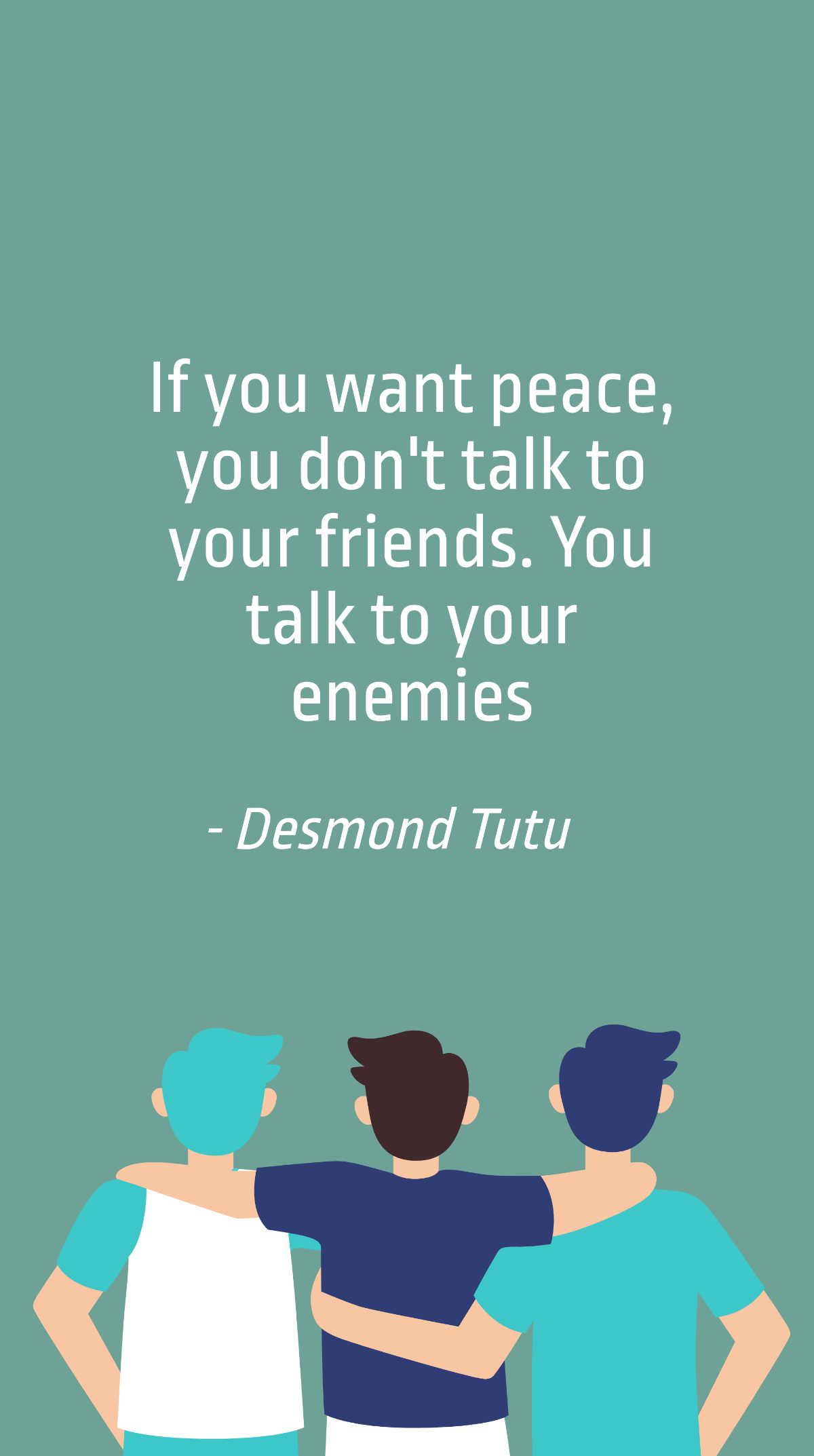 Desmond Tutu - If you want peace, you don't talk to your friends. You talk to your enemies Template