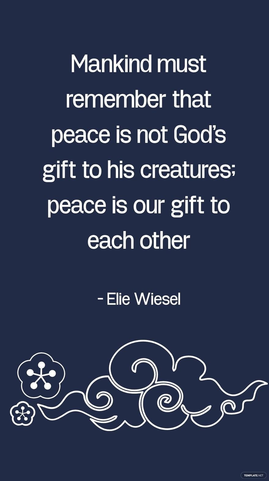 Elie Wiesel - Mankind must remember that peace is not God's gift to his creatures; peace is our gift to each other