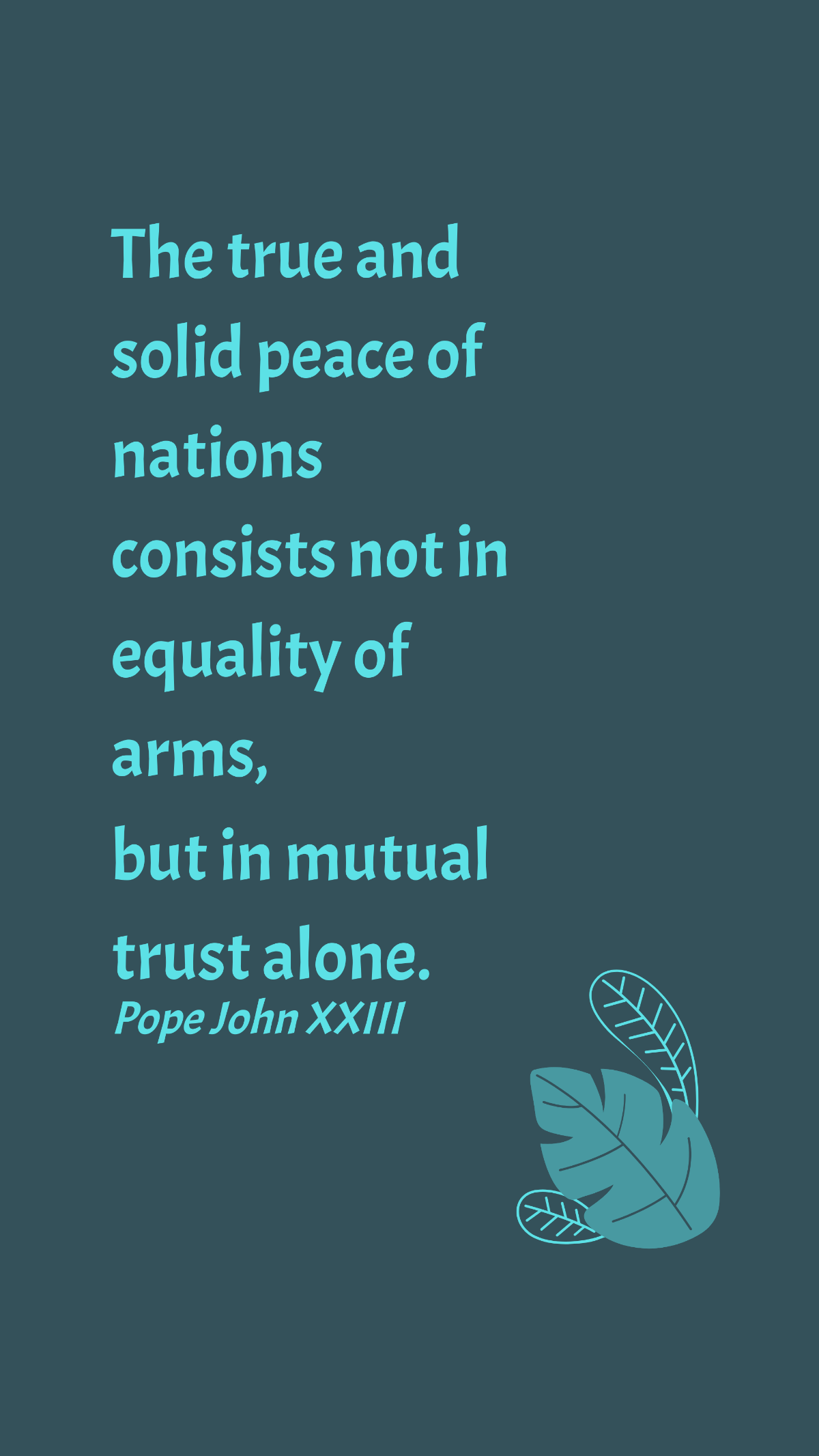 Pope John XXIII - The true and solid peace of nations consists not in equality of arms, but in mutual trust alone. Template