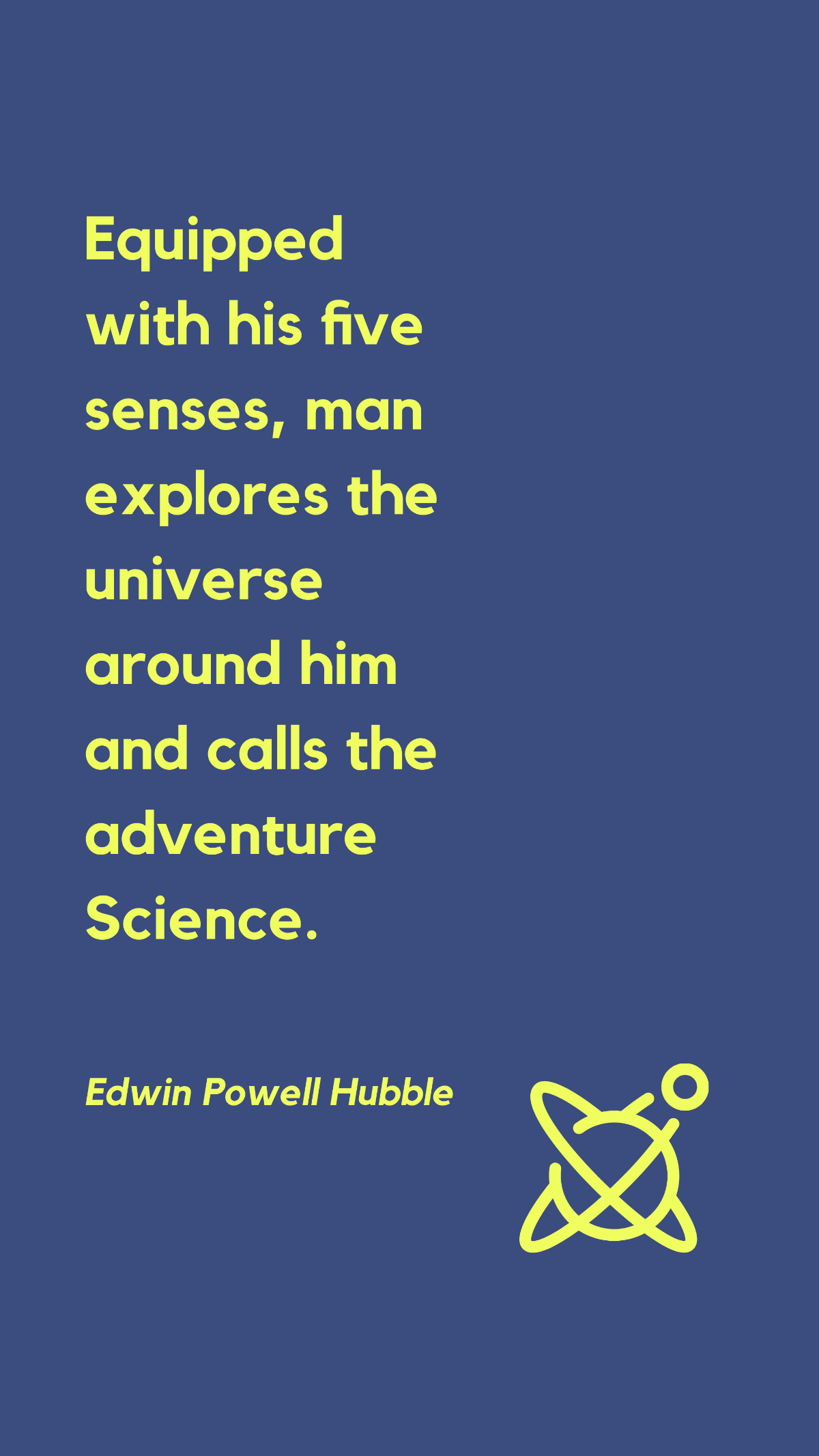 Edwin Powell Hubble - Equipped with his five senses, man explores the universe around him and calls the adventure Science.