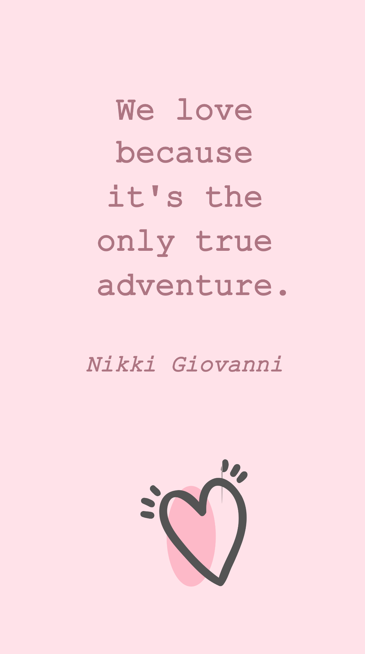 Nikki Giovanni - We love because it's the only true adventure.