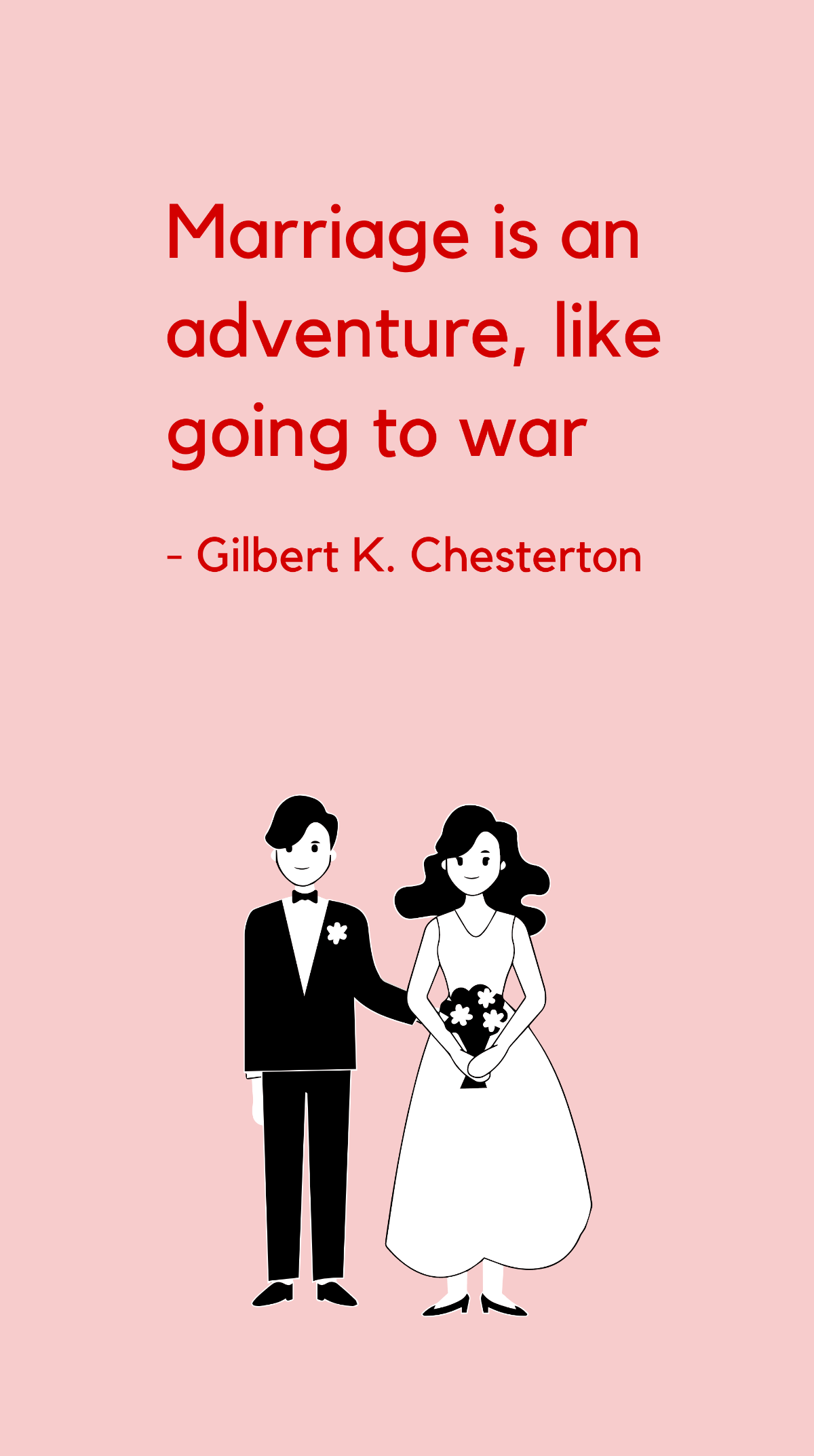 Gilbert K. Chesterton - Marriage is an adventure, like going to war