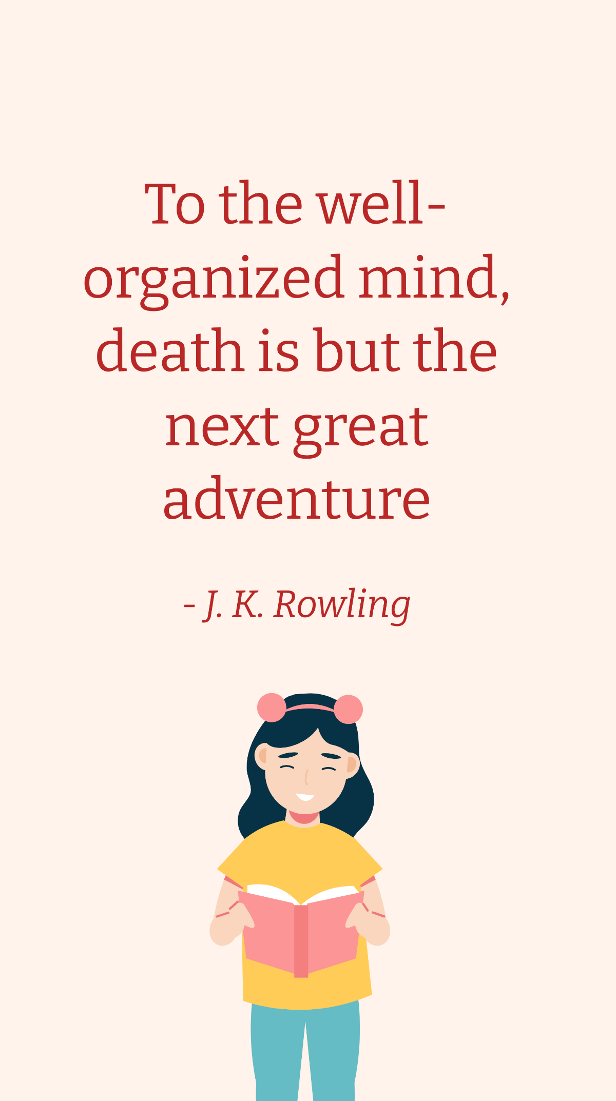 J. K. Rowling - To the well-organized mind, death is but the next great adventure