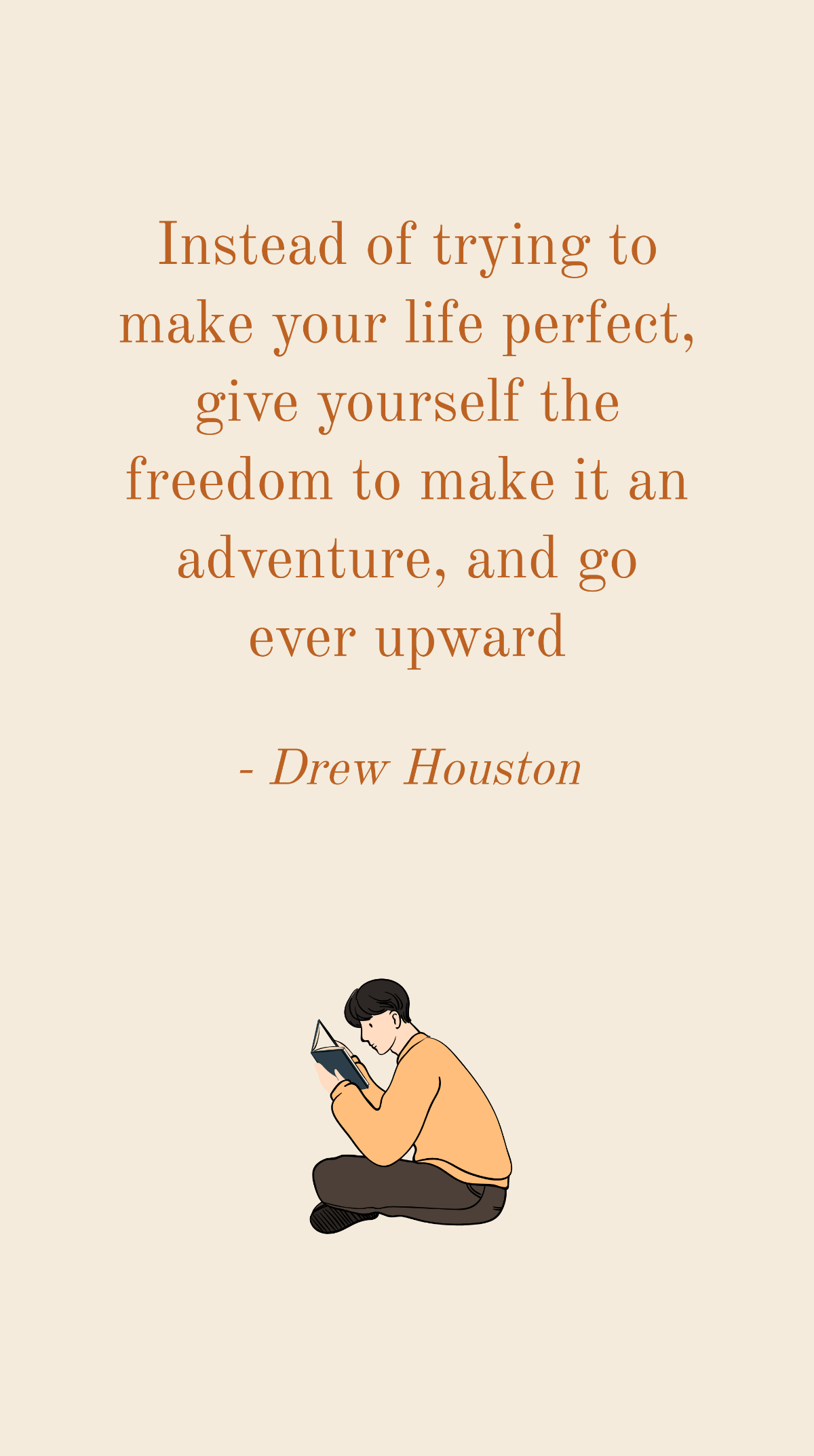 Drew Houston - Instead of trying to make your life perfect, give yourself the freedom to make it an adventure, and go ever upward Template