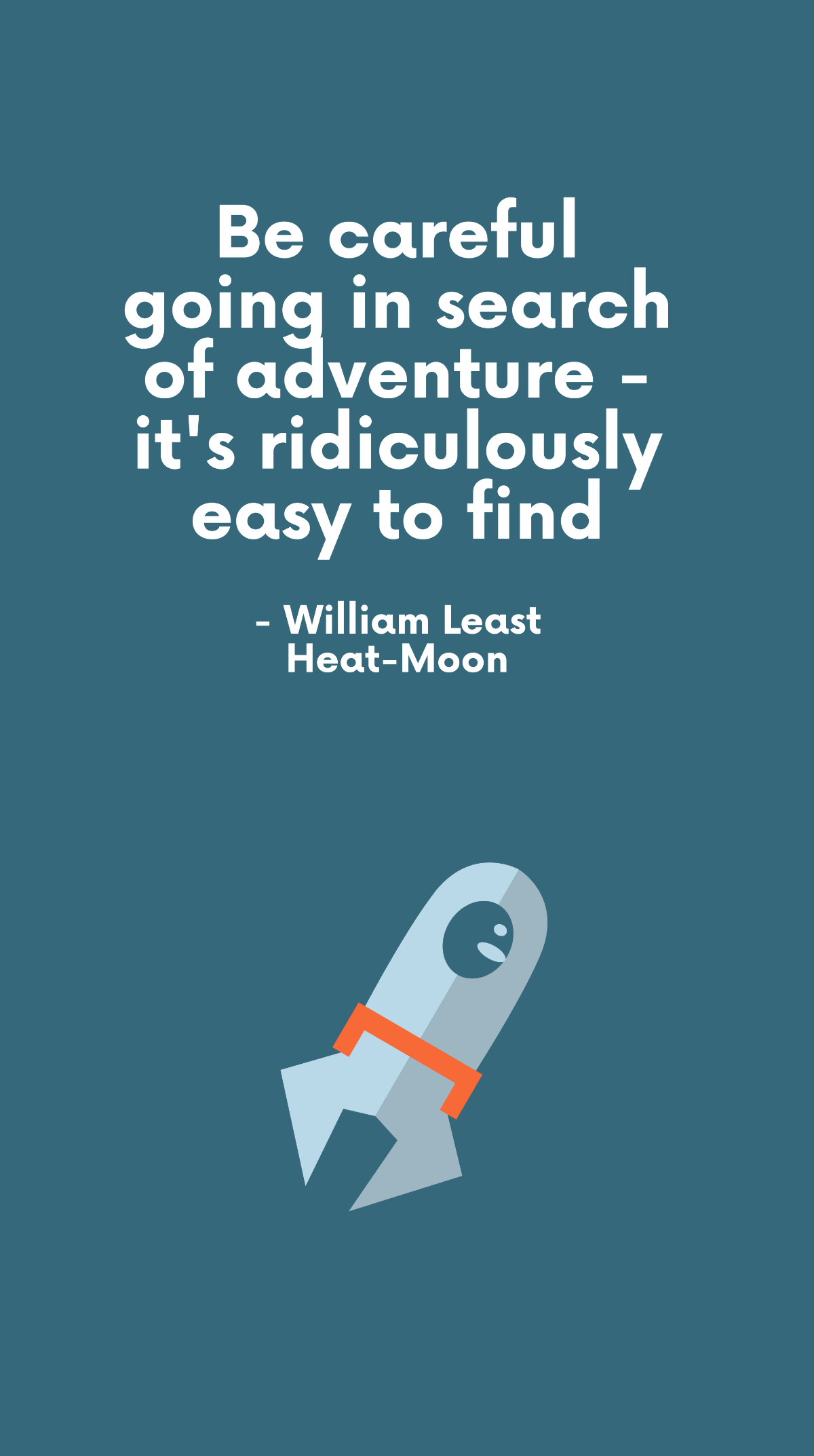 William Least Heat-Moon - Be careful going in search of adventure - it's ridiculously easy to find