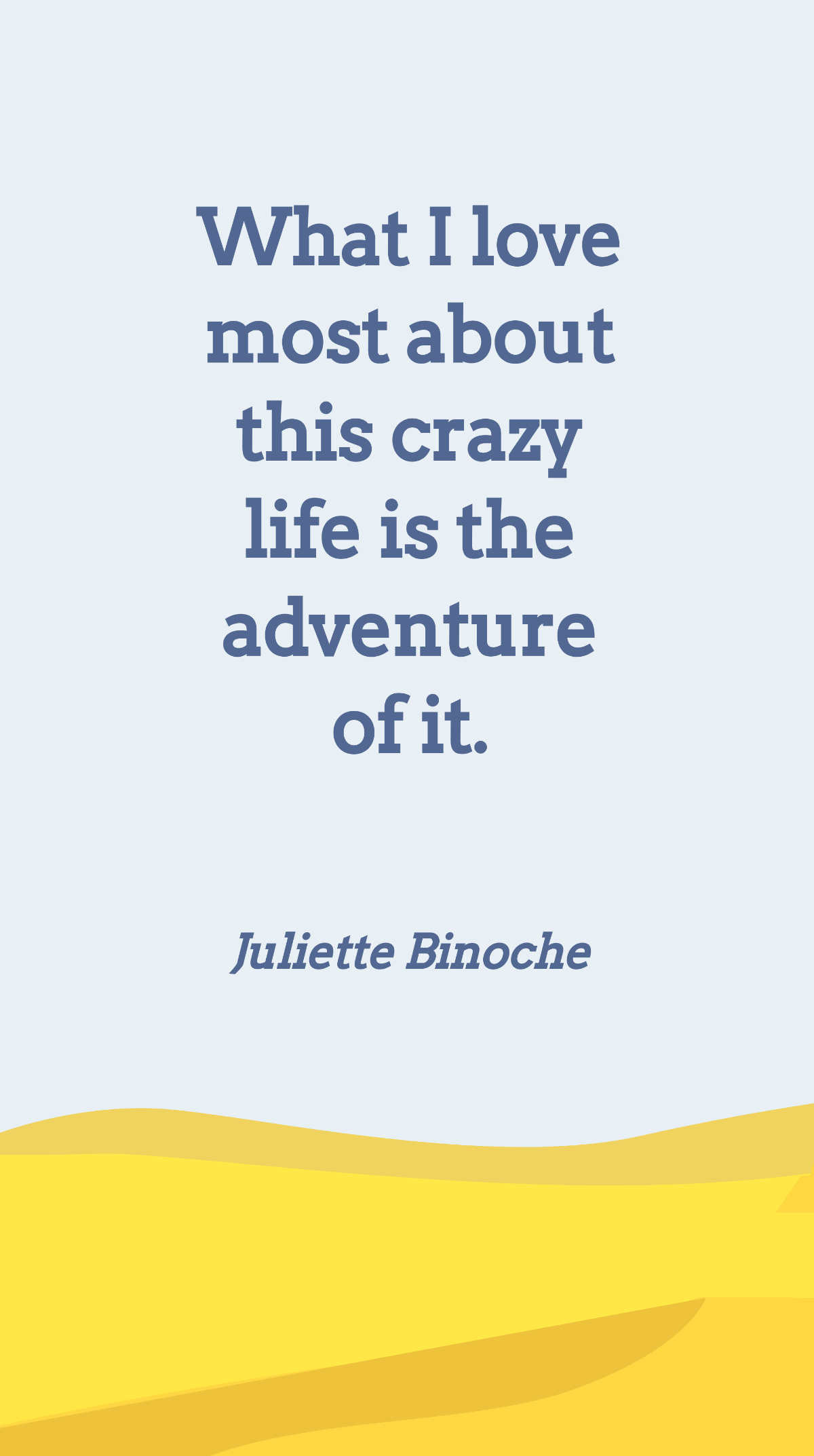 Juliette Binoche - What I love most about this crazy life is the adventure of it. Template