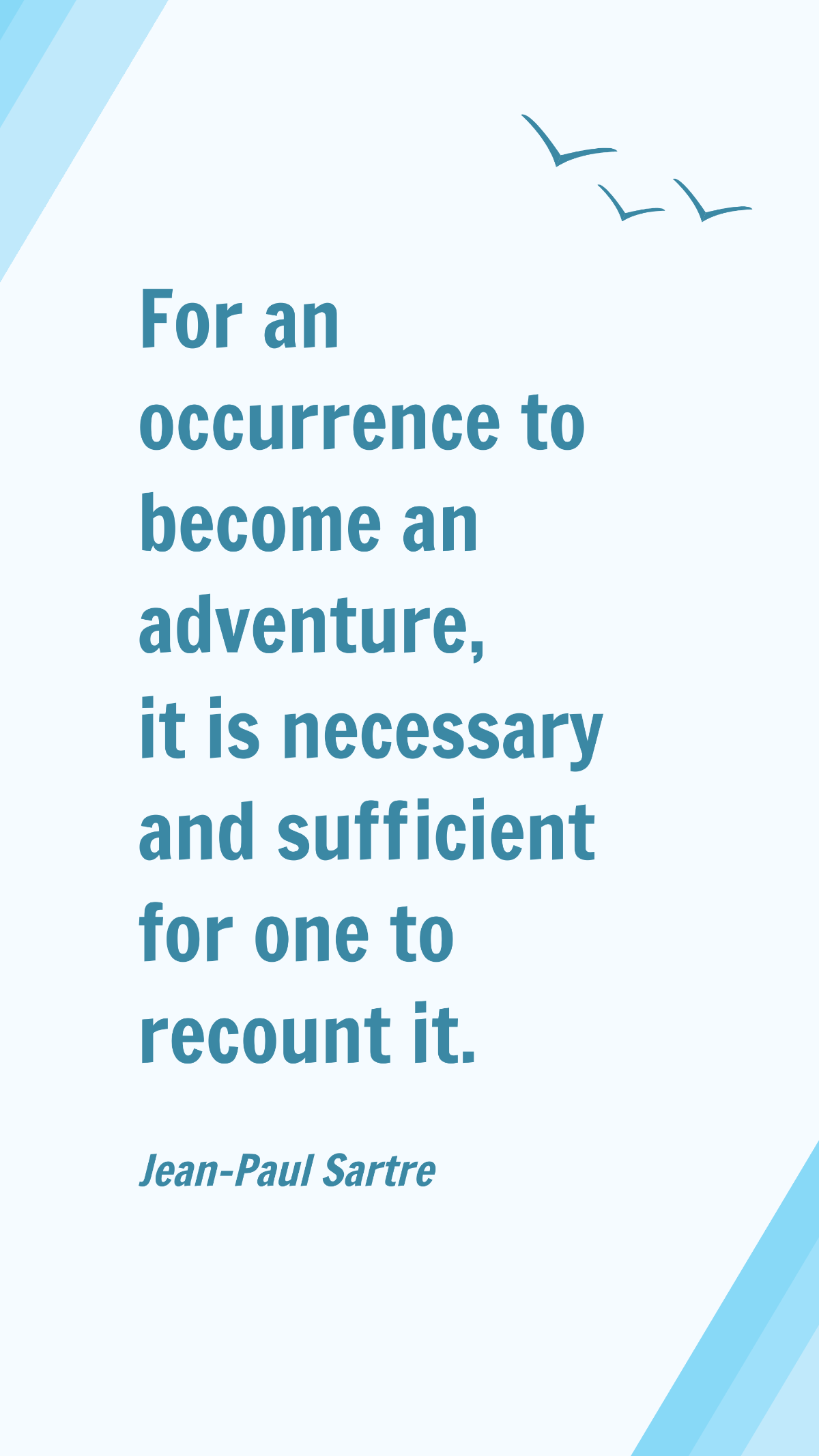 Jean-Paul Sartre - For an occurrence to become an adventure, it is necessary and sufficient for one to recount it.