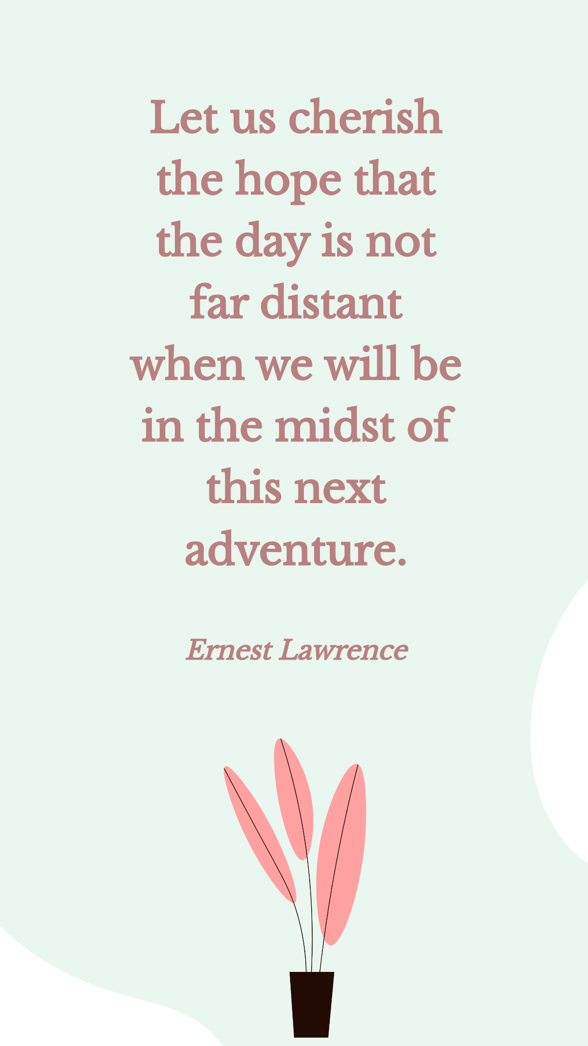 Ernest Lawrence - Let us cherish the hope that the day is not far distant when we will be in the midst of this next adventure. Template