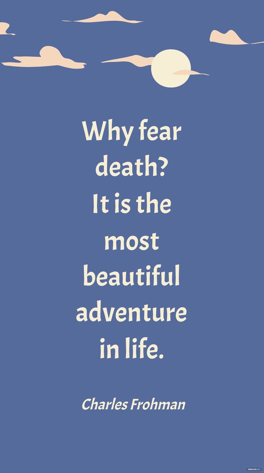 Charles Frohman - Why fear death? It is the most beautiful adventure in life.