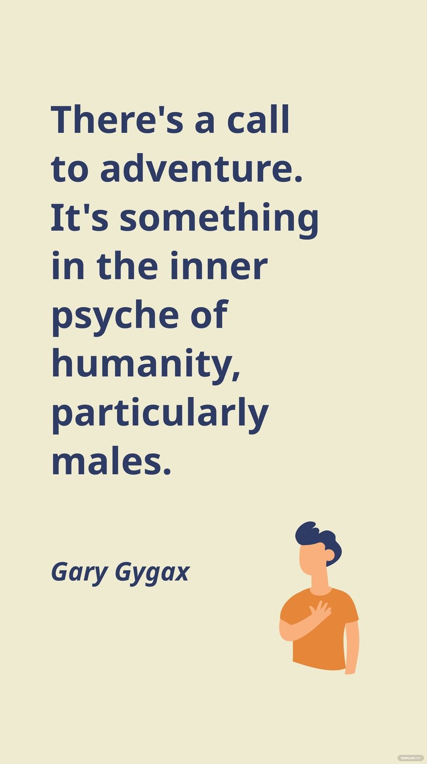 Gary Gygax - There's a call to adventure. It's something in the inner psyche of humanity, particularly males.