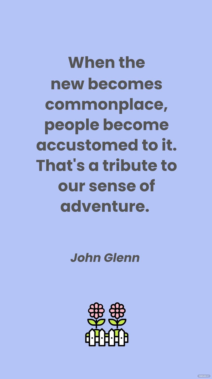 John Glenn - When the new becomes commonplace, people become accustomed to it. That's a tribute to our sense of adventure. in JPG