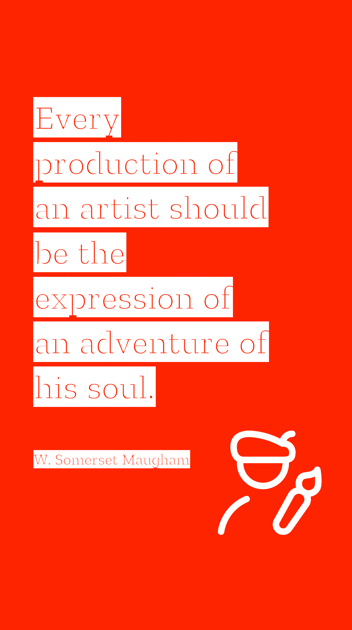 W. Somerset Maugham - Every production of an artist should be the expression of an adventure of his soul.