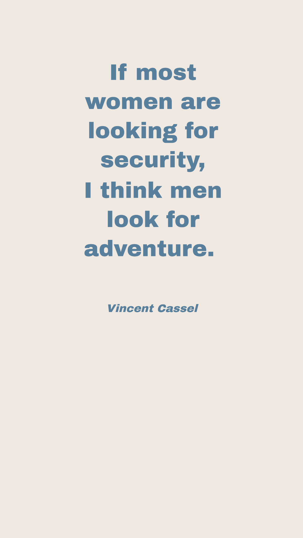 Vincent Cassel - If most women are looking for security, I think men look for adventure. Template
