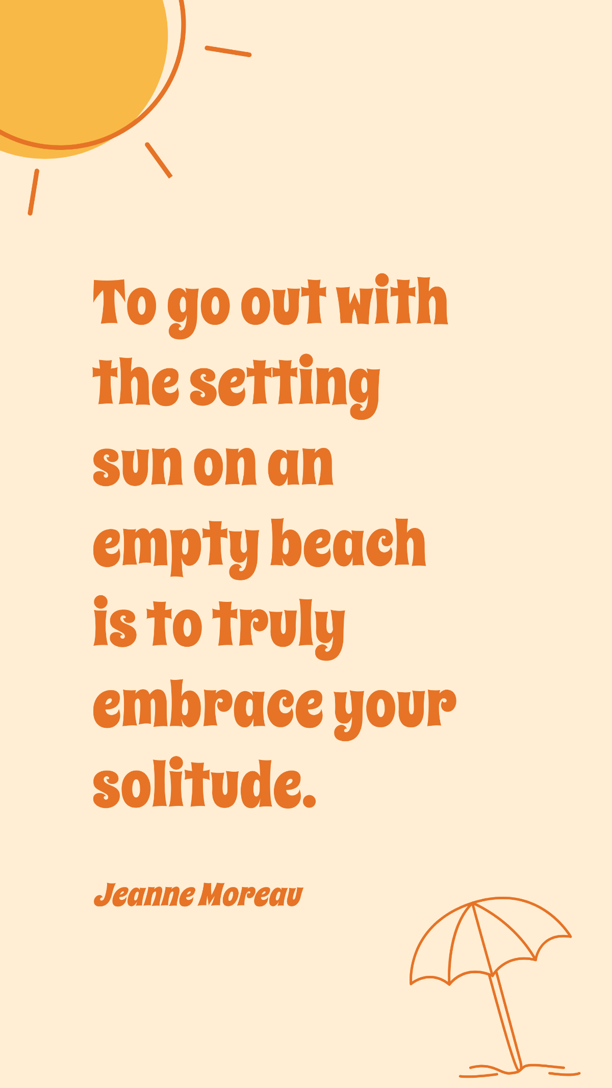 Jeanne Moreau - To go out with the setting sun on an empty beach is to truly embrace your solitude. Template