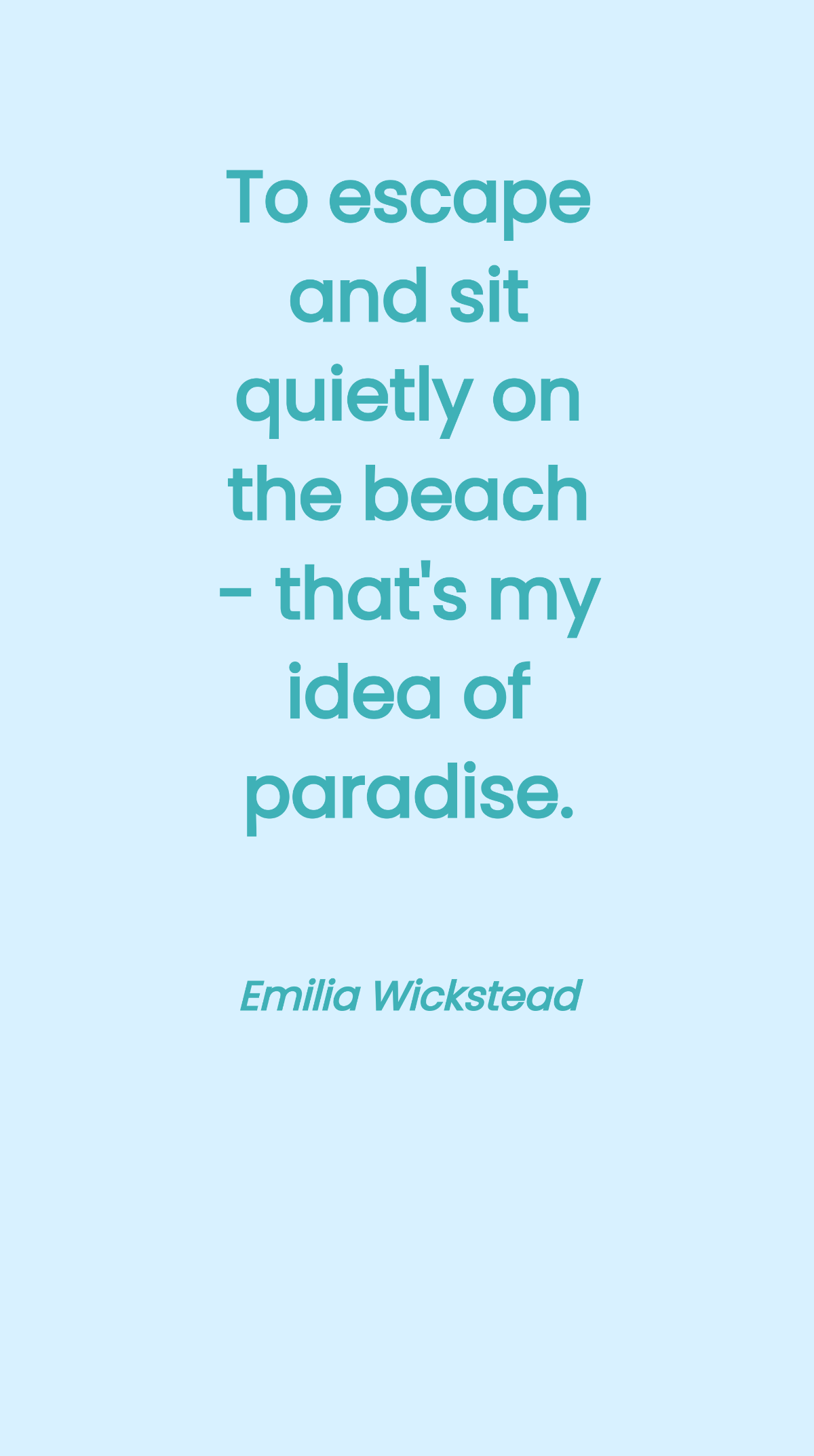 Emilia Wickstead - To escape and sit quietly on the beach - that's my idea of paradise.