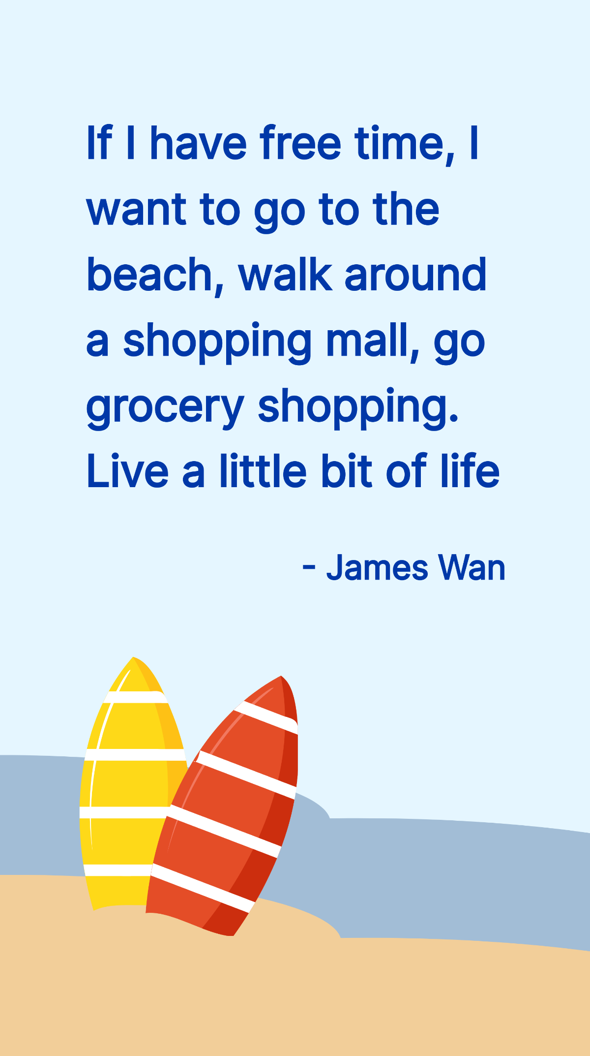 James Wan - If I have time, I want to go to the beach, walk around a shopping mall, go grocery shopping. Live a little bit of life Template
