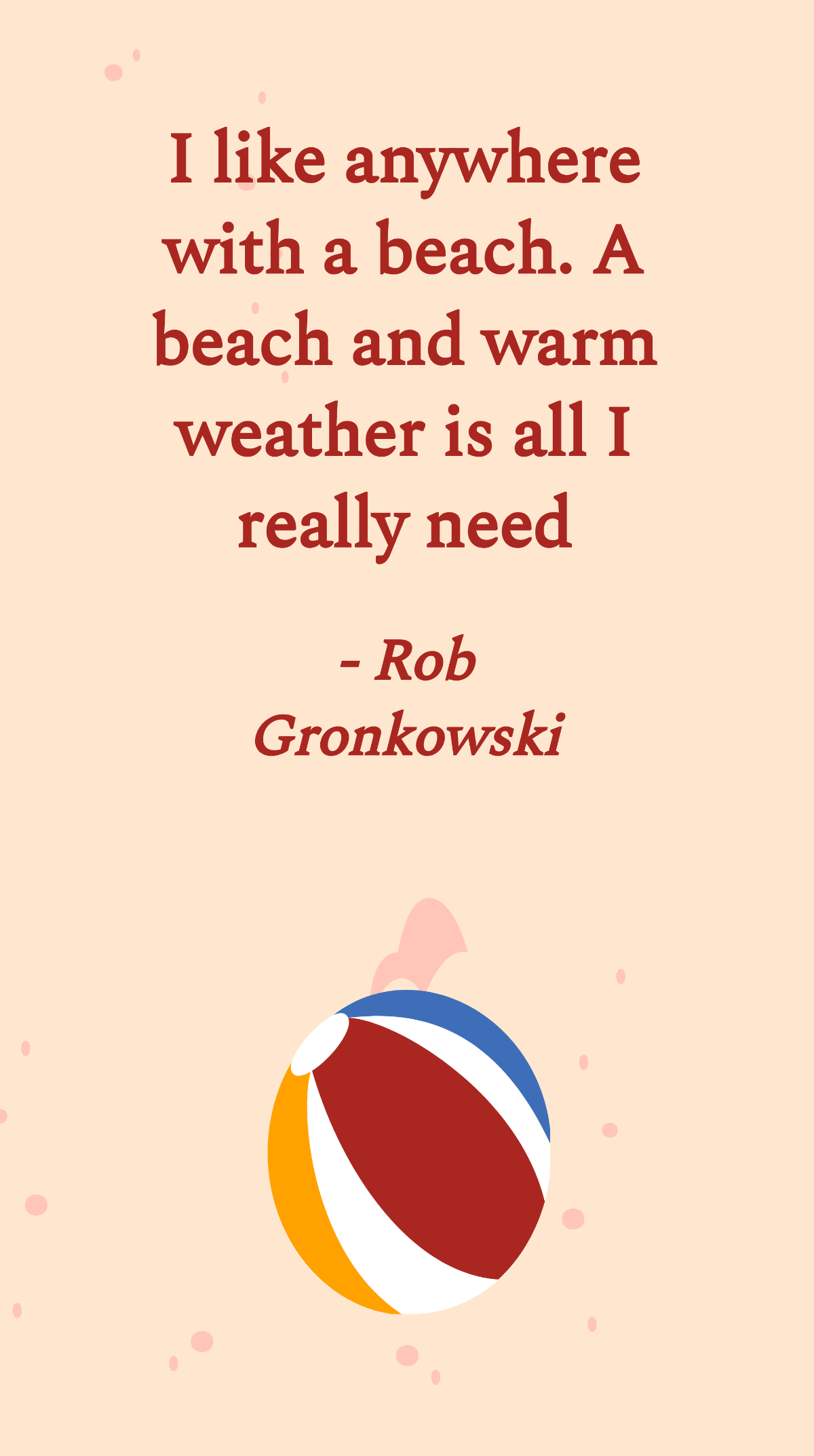 Rob Gronkowski - I like anywhere with a beach. A beach and warm weather is all I really need