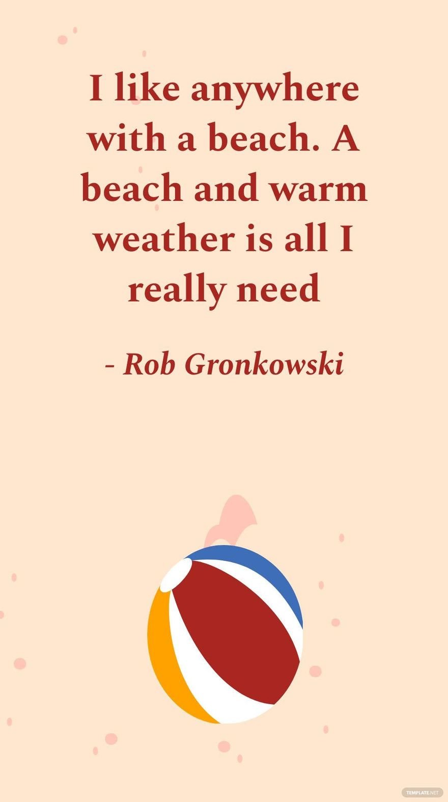 Rob Gronkowski - I like anywhere with a beach. A beach and warm weather is all I really need