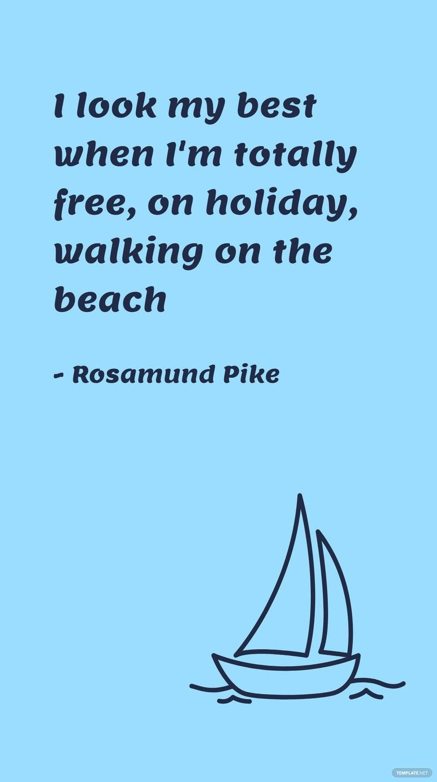 Rosamund Pike - I look my best when I'm totally free, on holiday, walking on the beach