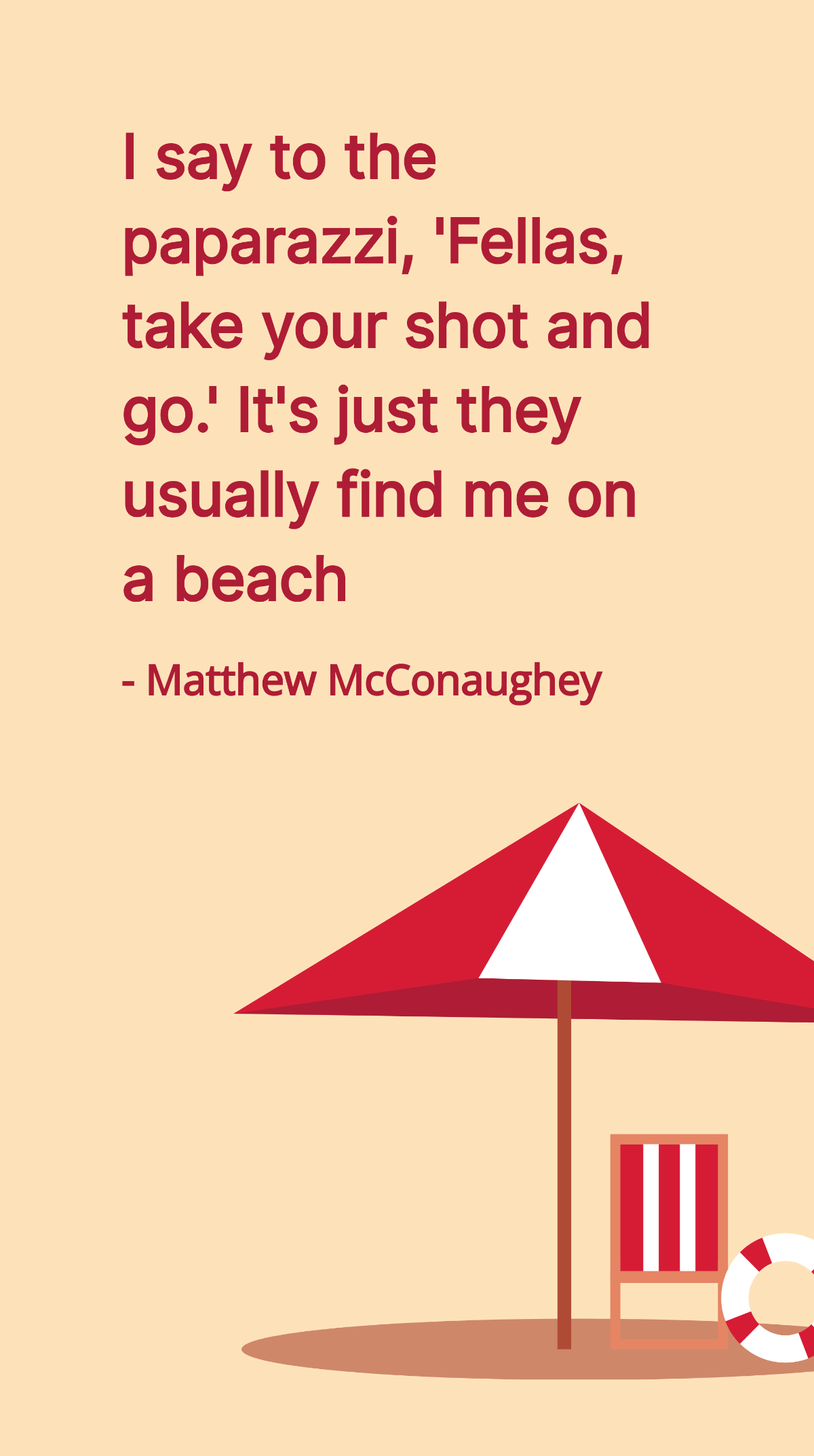 Matthew McConaughey - I say to the paparazzi, 'Fellas, take your shot and go.' It's just they usually find me on a beach Template