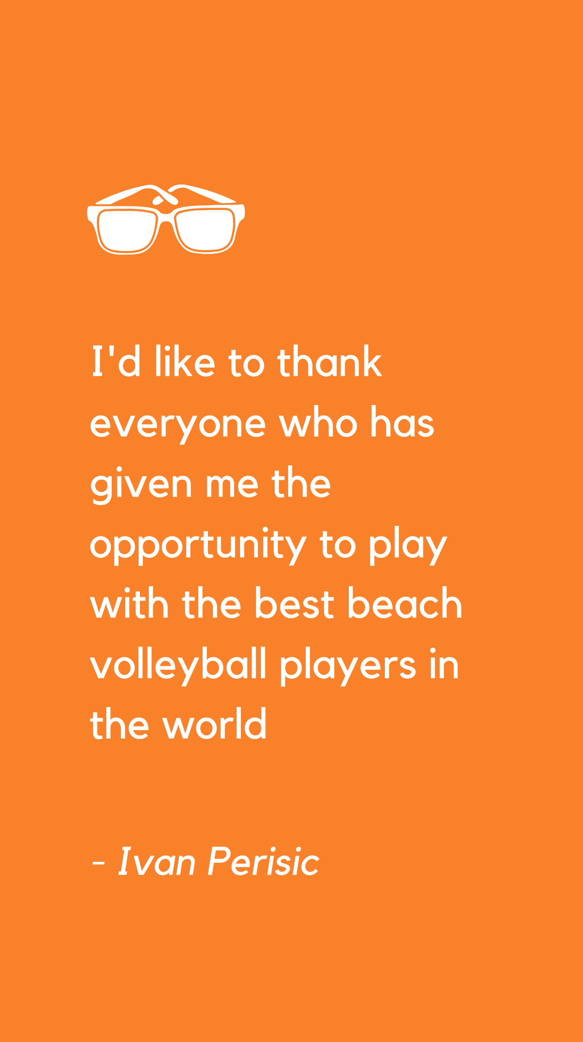 Ivan Perisic - I'd like to thank everyone who has given me the opportunity to play with the best beach volleyball players in the world Template