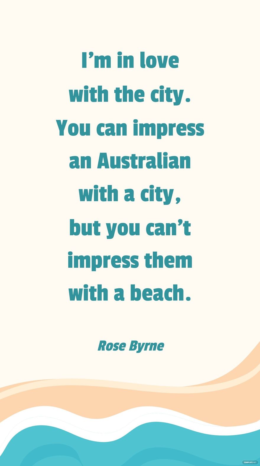 Rose Byrne - I'm in love with the city. You can impress an Australian with a city, but you can't impress them with a beach.
