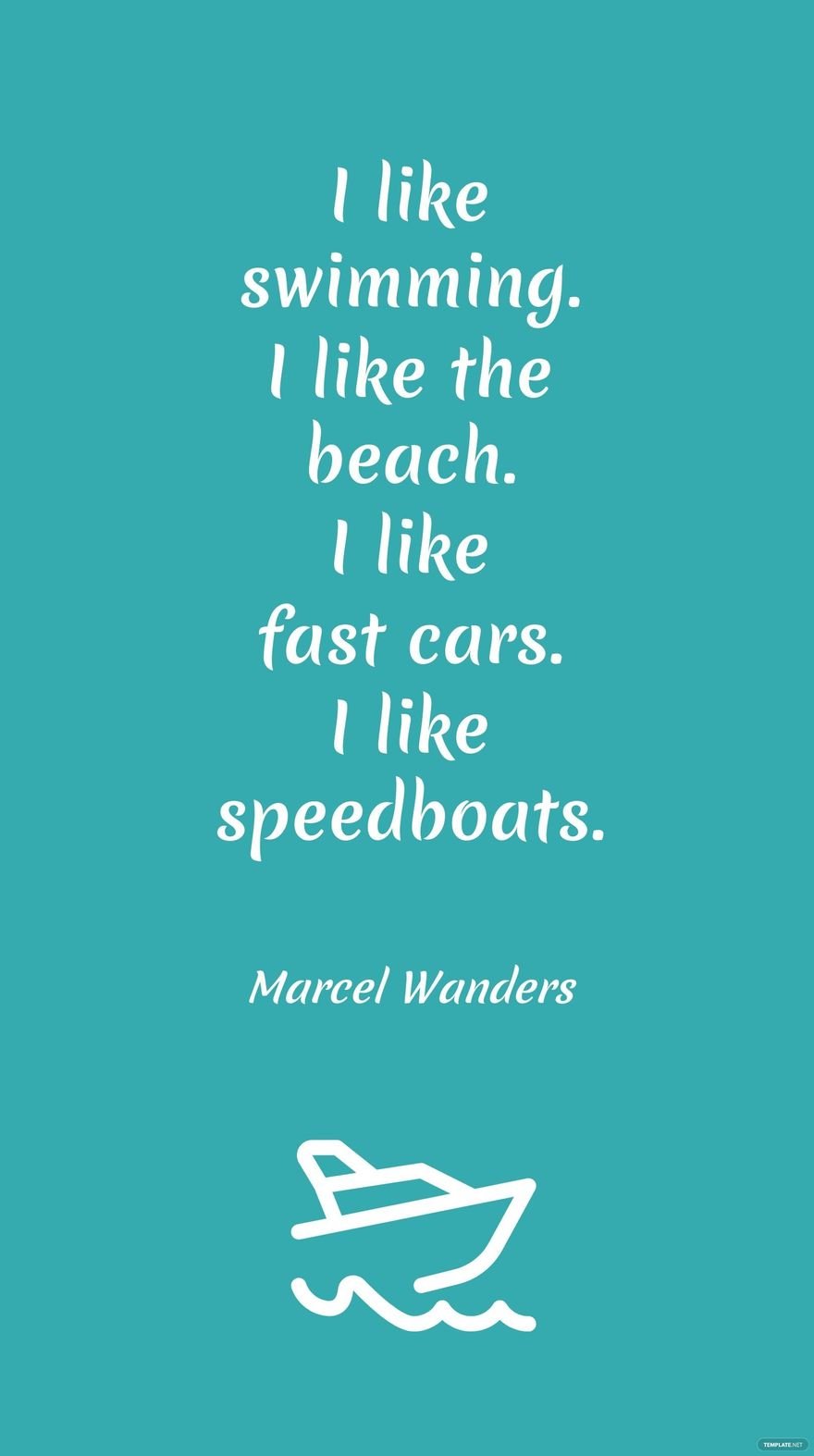 Marcel Wanders - I like swimming. I like the beach. I like fast cars. I like speedboats.