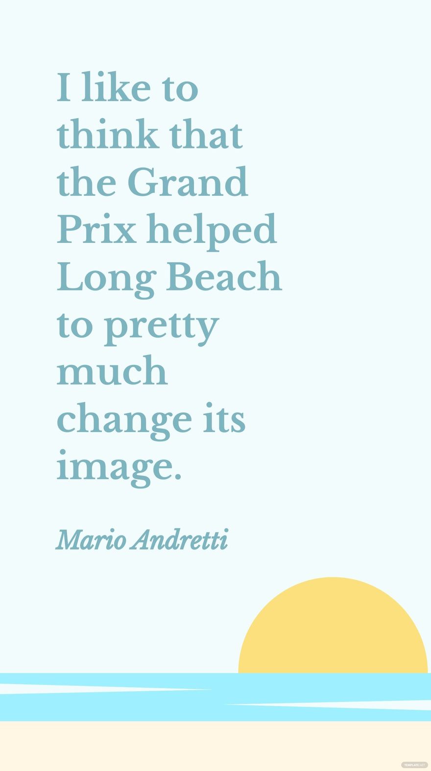 Mario Andretti - I like to think that the Grand Prix helped Long Beach to pretty much change its image. in JPG