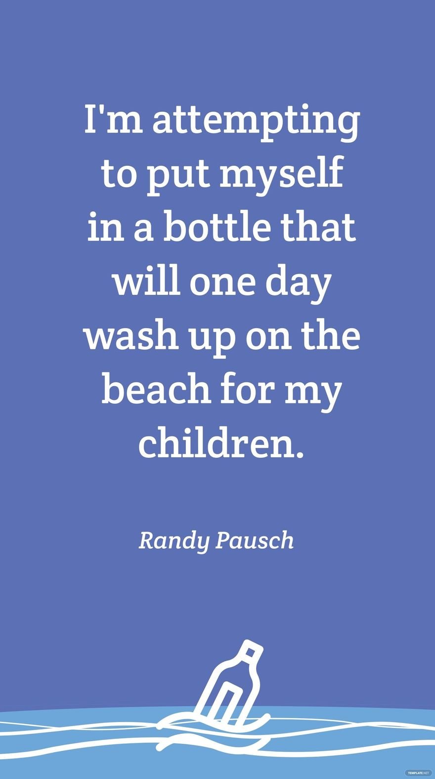 Free Randy Pausch - I'm attempting to put myself in a bottle that will one day wash up on the beach for my children. in JPG